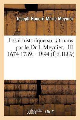 Essai Historique Sur Ornans, Par Le Dr J. Meynier, . III. 1674-1789. - 1894 - Histoire (Paperback)