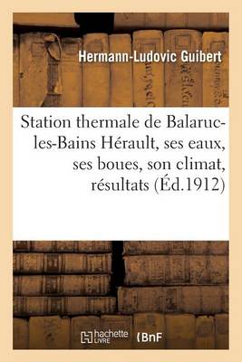 Station Thermale de Balaruc-Les-Bains H�rault, Ses Eaux, Ses Boues, Son Climat, R�sultats Cliniques - Sciences (Paperback)