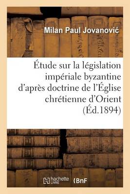�tude Sur La L�gislation Imp�riale Byzantine d'Apr�s La Doctrine de l'�glise Chr�tienne d'Orient - Sciences Sociales (Paperback)
