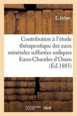 Contribution � l'�tude Th�rapeutique Des Eaux Min�rales Sulfur�es Sodiques - Sciences (Paperback)