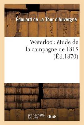 Waterloo: �tude de la Campagne de 1815 - Histoire (Paperback)