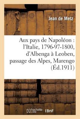 Aux Pays de Napol�on: L'Italie, 1796-97-1800, d'Albenga � Leoben, Passage Des Alpes, Marengo - Histoire (Paperback)