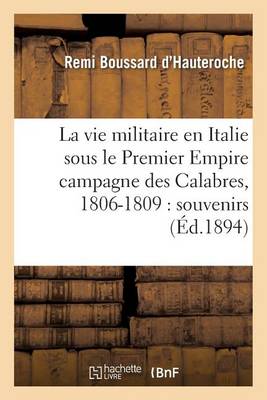La Vie Militaire En Italie Sous Le Premier Empire Campagne Des Calabres, 1806-1809: Souvenirs - Sciences Sociales (Paperback)