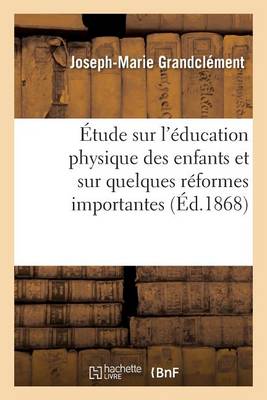 �tude Sur l'�ducation Physique Des Enfants Et Sur Quelques R�formes Importantes - Sciences (Paperback)