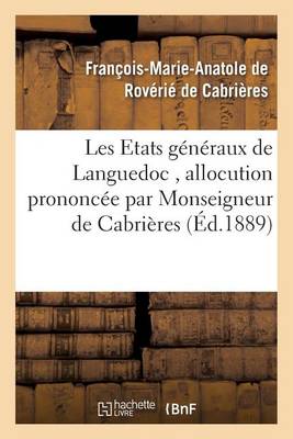 Les Etats G�n�raux de Languedoc, Allocution Prononc�e Par Monseigneur de Cabri�res - Histoire (Paperback)