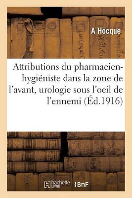 Attributions Du Pharmacien-Hygi�niste Dans La Zone de l'Avant, l'Urologie Sous l'Oeil de l'Ennemi - Sciences (Paperback)
