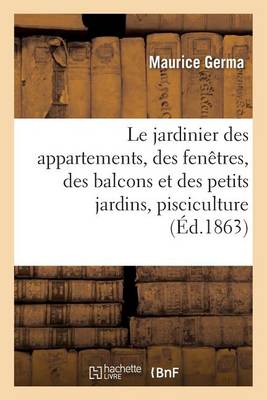 Le Jardinier Des Appartements, Des Fen�tres, Des Balcons Et Des Petits Jardins: Suivi d'Un Aper�u - Savoirs Et Traditions (Paperback)