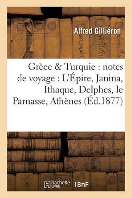Gr ce Turquie: Notes de Voyage: l' pire, Janina, Ithaque, Delphes, Le Parnasse, - Histoire (Paperback)