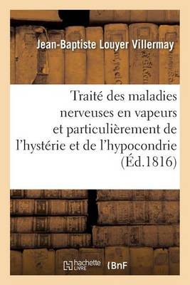 Trait� Des Maladies Nerveuses En Vapeurs, Et Particuli�rement de l'Hyst�rie Et de l'Hypocondrie - Sciences (Paperback)