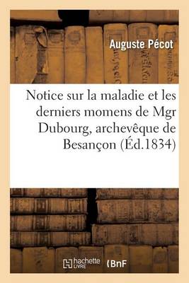 Notice Sur La Maladie Et Les Derniers Momens de Mgr Dubourg, Archev�que de Besan�on - Sciences (Paperback)