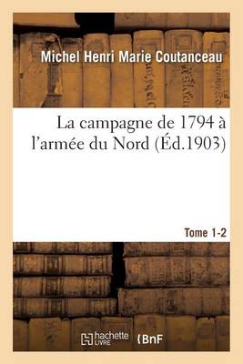 La Campagne de 1794 � l'Arm�e Du Nord. Tome 1-2 - Histoire (Paperback)