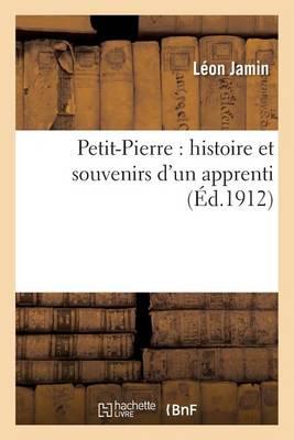 Petit-Pierre: Histoire Et Souvenirs d'Un Apprenti - Litterature (Paperback)