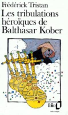 Les Tribulations Heroiques De Balthasar Kober (Paperback)