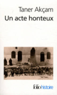 Un Acte Honteux: Le Genocide Armenien ET LA Responsabilite Turque (Paperback)