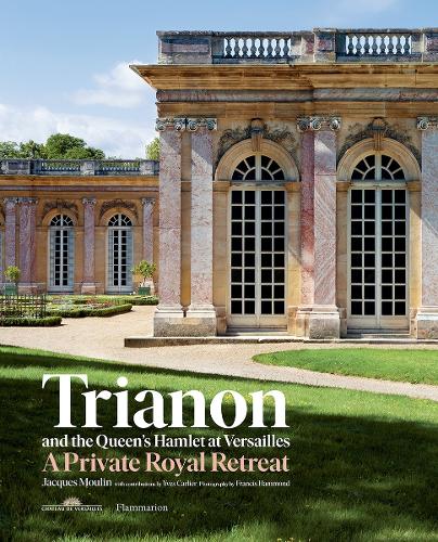 Trianon and the Queen's Hamlet at Versailles: A Private Royal Retreat (Hardback)