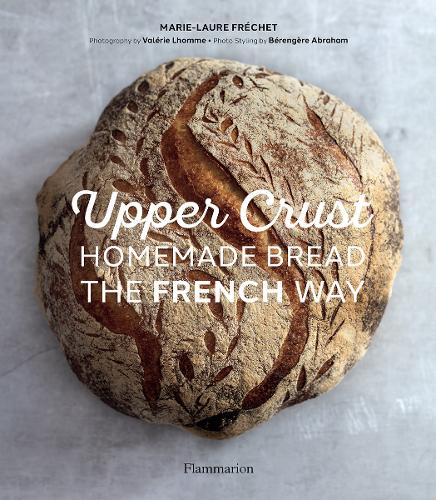 Upper Crust: Homemade Bread the French Way: Recipes and Techniques (Hardback)