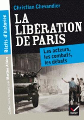 La Liberation De Paris. Les Acteurs, Les Combats, Les Debats (Paperback)