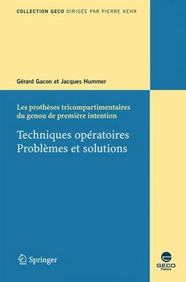 Les Protheses Tricompartimentaires Du Genou De Premiere Intention: Techniques Operatoires, Problemes Et Solutions - Collection GECO S. (Paperback)