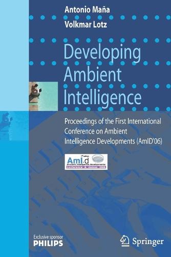 Developing Ambient Intelligence: Proceedings of the First International Conference on Ambient Intelligence Developments (AmID'06) (Paperback)