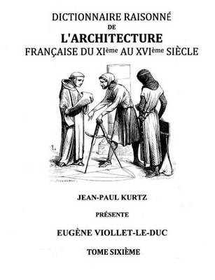 Dictionnaire Raisonne de L'Architecture Francaise Du XIE Au Xvie Siecle Tome VI (Paperback)