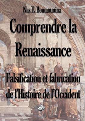 Comprendre La Renaissance - Falsification Et Fabrication de L'Histoire de L'Occident (Paperback)