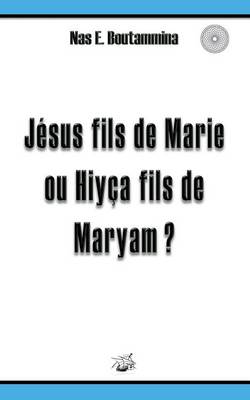 Jesus Fils de Marie Ou Hiyca Fils de Maryam ? (Paperback)