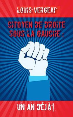 Citoyen de Droite Sous La Gauche: Un an Deja ! (Paperback)