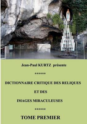 Dictionnaire Critique Des Reliques Et Des Images Miraculeuses (Paperback)