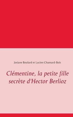 Clementine, La Petite Fille Secrete D'Hector Berlioz (Paperback)