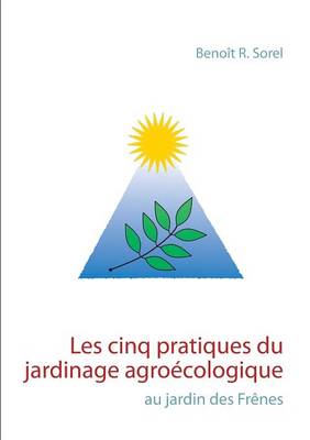 Les Cinq Pratiques Du Jardinage Agroecologique (Paperback)