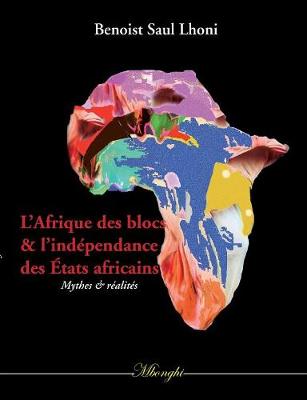 L'Afrique Des Blocs Et l'Ind pendance Des tats Africains (Paperback)