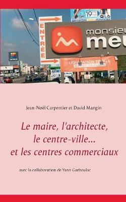 Le Maire, L'Architecte, Le Centre-Ville... Et Les Centres Commerciaux (Paperback)