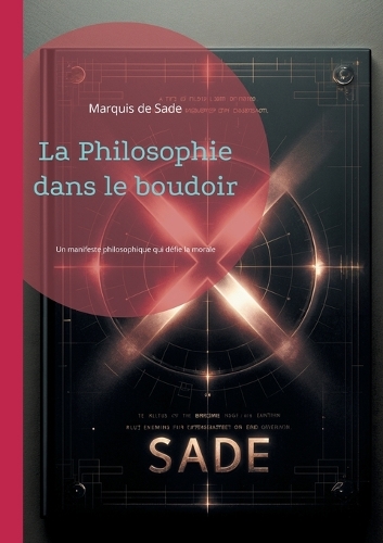 La Philosophie dans le boudoir: Un manifeste philosophique qui défie la morale conventionnelle (Paperback)