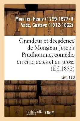 Grandeur Et D cadence de Monsieur Joseph Prudhomme, Com die En Cinq Actes Et En Prose (Paperback)
