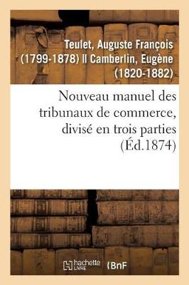 Nouveau Manuel Des Tribunaux de Commerce, Divis En Trois Parties (Paperback)