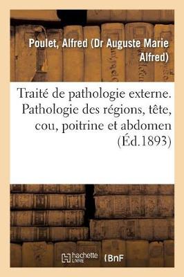 Trait de Pathologie Externe. Pathologie Des R gions, T te, Cou, Poitrine Et Abdomen (Paperback)