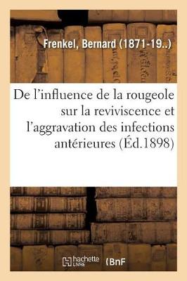 de l'Influence de la Rougeole Sur La Reviviscence Et l'Aggravation Des Infections Ant rieures (Paperback)