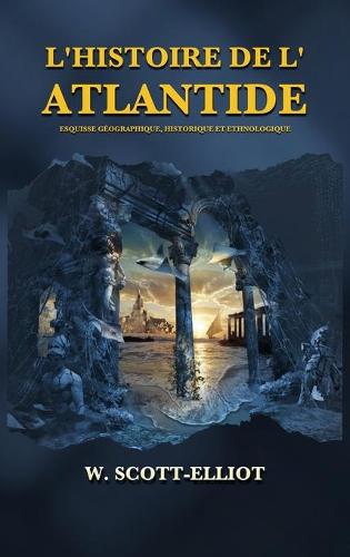 L'Histoire de l'Atlantide: Esquisse geographique, historique et ethnologique (Hardback)