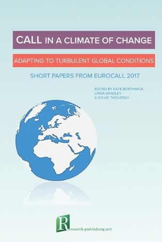 Call in a Climate of Change: Adapting to Turbulent Global Conditions - Short Papers from Eurocall 2017 (Paperback)