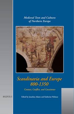Scandinavia and Europe 800-1350: Contact, Conflict and Coexistence - Medieval texts & cultures of Northern Europe 4 (Hardback)