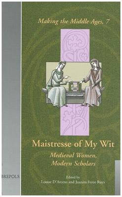 Maistresse of My Wit: Medieval Women, Modern Scholars (Hardback)