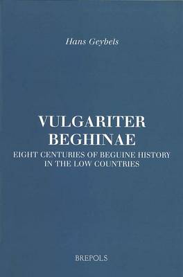 Vulgariter Beghinae. Eight Centuries of Beguine History in the Low Countries - Brepols Essays in European Culture 4 (Paperback)