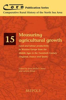 Measuring Agricultural Growth: Land and Labour Productivity in Western Europe from the Middle Ages to the Twentieth Century (England, France and Spain) (Paperback)