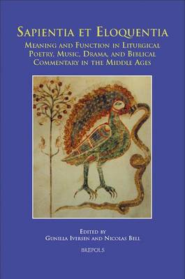 Sapientia Et Eloquentia: Meaning and Function in Liturgical Poetry, Music, Drama, and Biblical Commentary in the Middle Ages (Hardback)