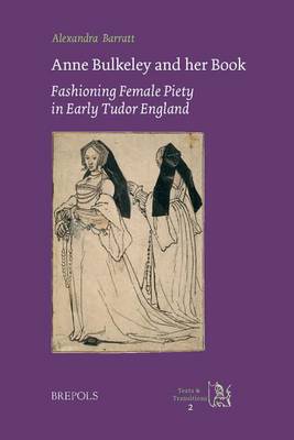 Anne Bulkeley and Her Book: Fashioning Female Piety in Early Tudor England : a Study of London, British Library, MS Harley 494 (Hardback)