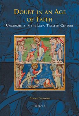 Doubt in an Age of Faith: Uncertainty in the Long Twelfth Century (Hardback)