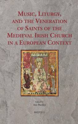 Music, Liturgy, and the Veneration of Saints of the Medieval Irish Church in a European Context - Ritus Et Artes 8 (Hardback)