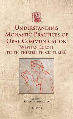 Understanding Monastic Practices of Oral Communication (Western Europe, Tenth-Thirteenth Centuries) (Hardback)