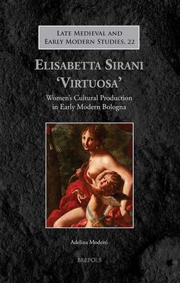 Elisabetta Sirani 'Virtuosa': Women's Cultural Production in Early Modern Bologna (Paperback)