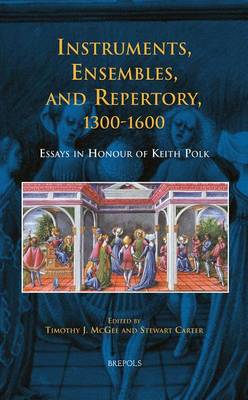 Instruments, Ensembles, and Repertory, 1300-1600: Essays in Honour of Keith Polk (Hardback)